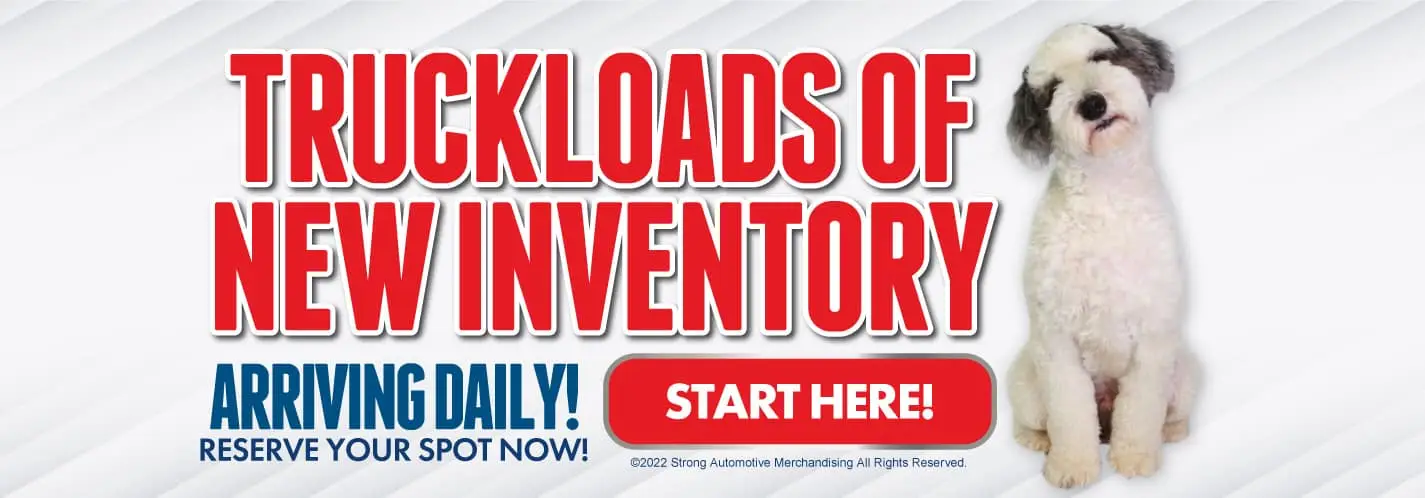 TRUCK LOADS OF NEW INVENTORY ARRIVING DAILY. RESERVE YOUR SPOT NOW!