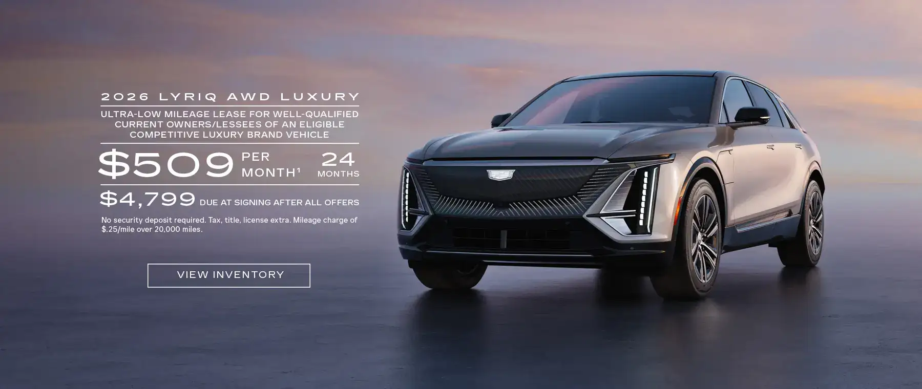 2026 LYRIQ AWD LUXURY. Ultra-low milege lease for well-qualified current owners/lessees of an eligible competitive luxury brand vehicle. $509 per month 24 months. $4,799 due at signing after all offers.