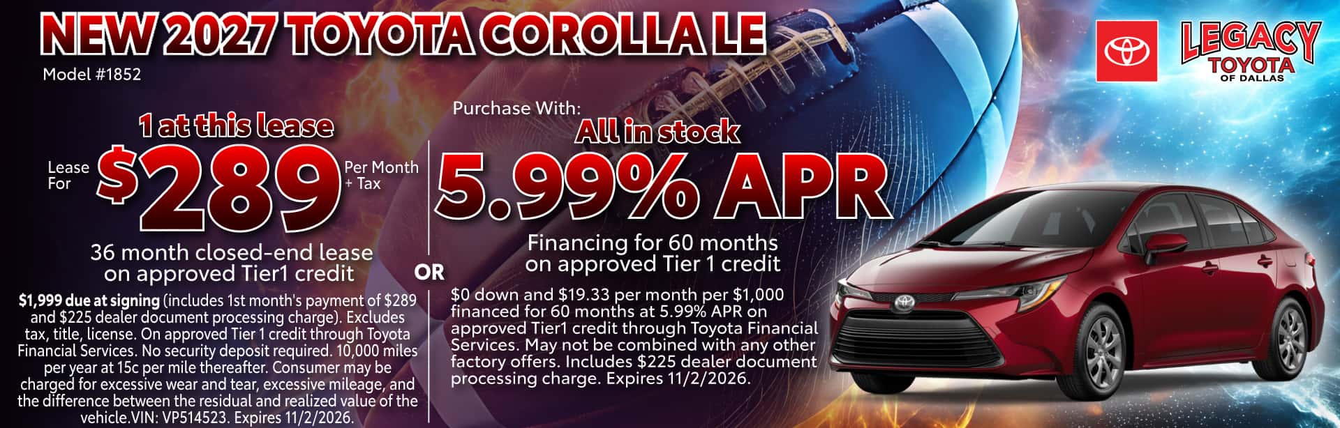 $1,999 due at signing (includes 1st month's payment of $289 and $225 dealer document processing charge). Excludes tax, title, license. On approved Tier 1 credit through Toyota Financial Services. No security deposit required. 10,000 miles per year at 15c per mile thereafter. Consumer may be charged for excessive wear and tear, excessive mileage, and the difference between the residual and realized value of the vehicle.VIN: VP514523. Expires 11/2/2026. $0 down and $19.33 per month per $1,000 financed for 60 months at 5.99% APR on approved Tier1 credit through Toyota Financial Services. May not be combined with any other factory offers. Includes $225 dealer document processing charge. Expires 11/2/2026.