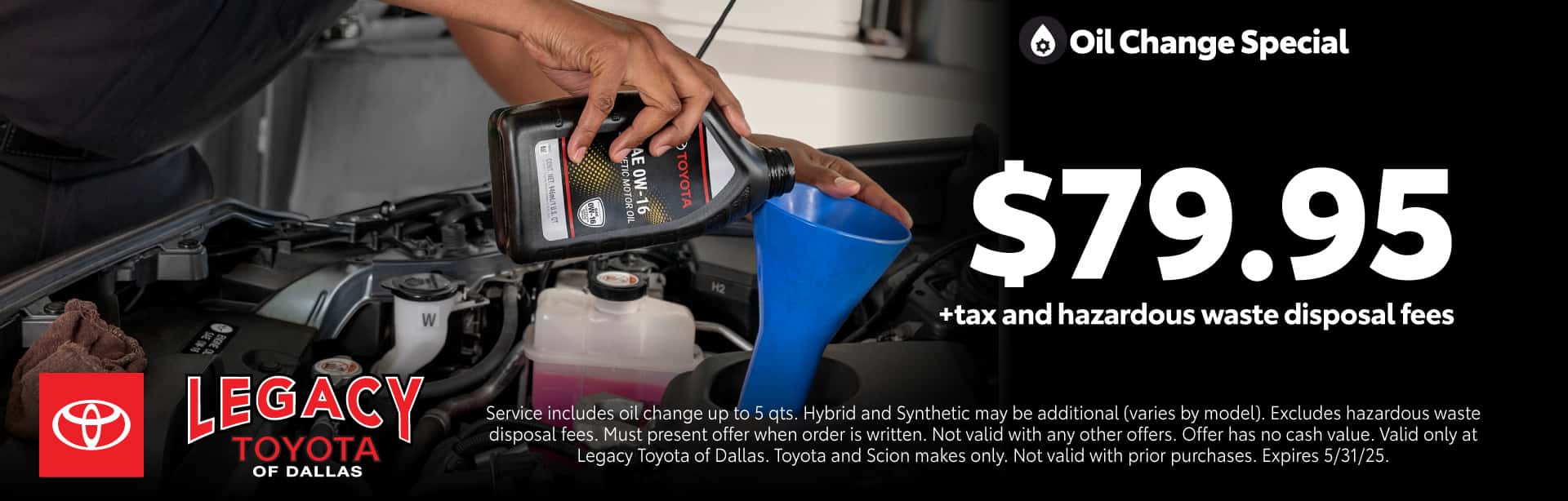 Oil Change Special $79.95+tax and hazardous waste disposal fees. Expires 5/31/25.
