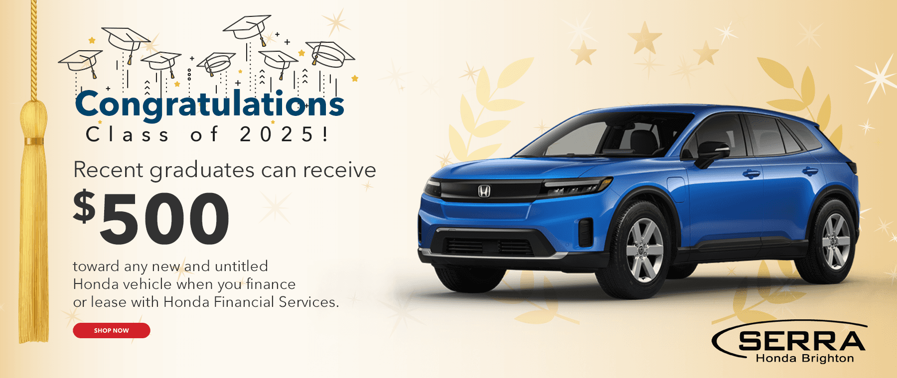 Congratulations, Class of 2025! Recent graduates can receive $500 toward any new and untitled Honda vehicle when you finance or lease with Honda Financial Services.