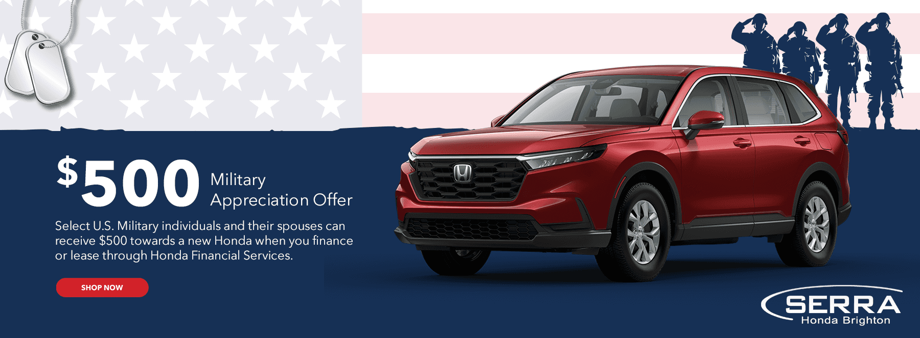 $500 Military Appreciation Offer Select U.S. Military individuals and their spouses can receive $500 towards a new Honda when you finance or lease through Honda Financial Services.