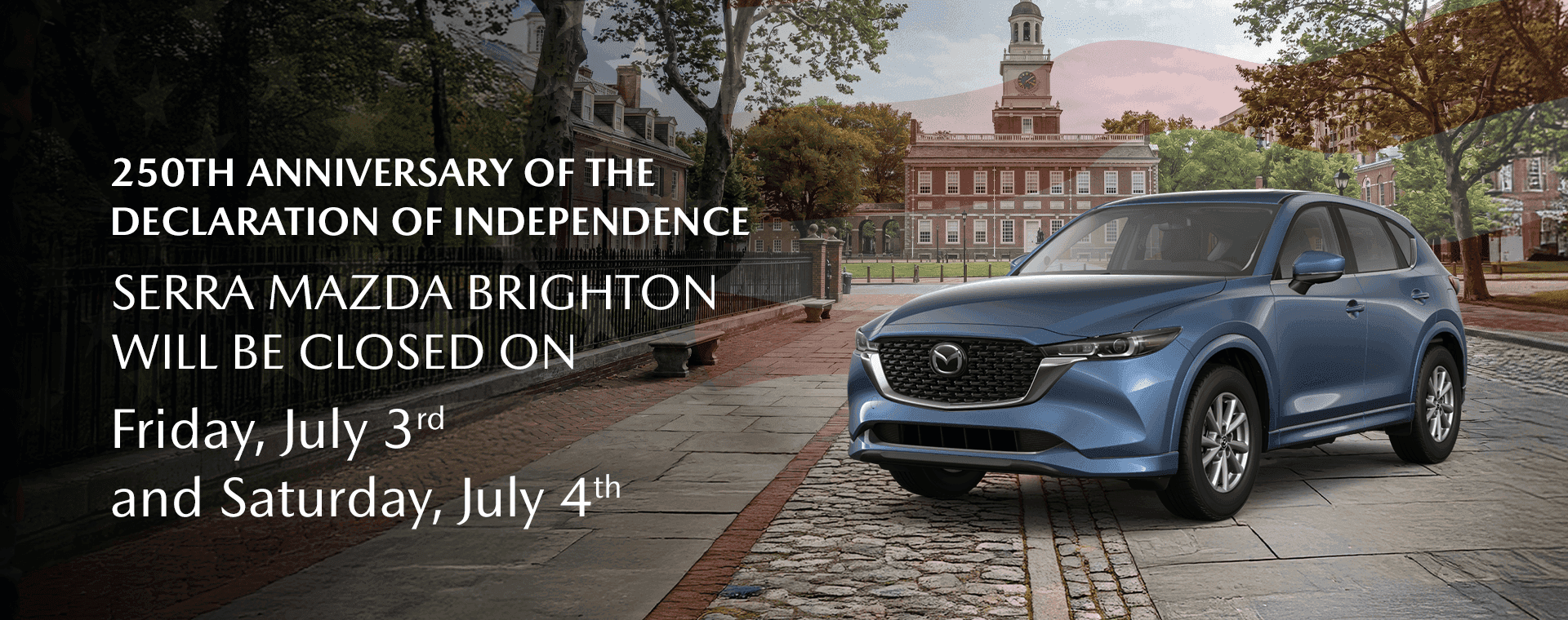 SERRA MAZDA BRIGHTON WILL BE CLOSED ON Friday, July 3rd and Saturday, July 4th
