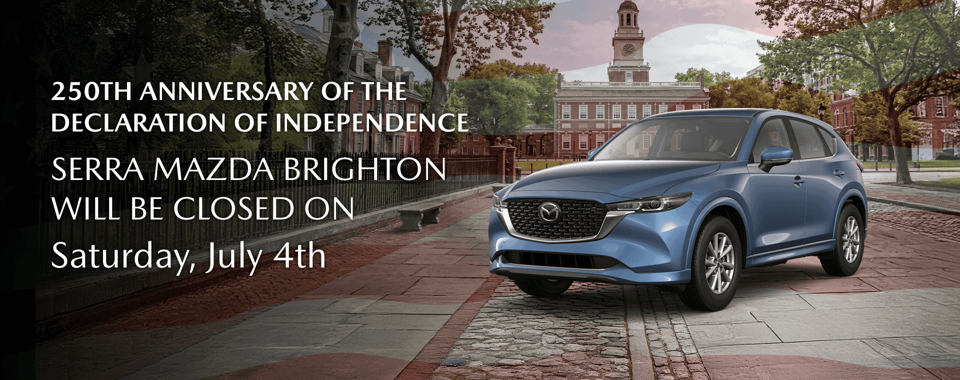 SERRA MAZDA BRIGHTON WILL BE CLOSED ON Saturday, July 4th