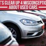 Let’s Clear Up 4 Misconceptions About Used Cars