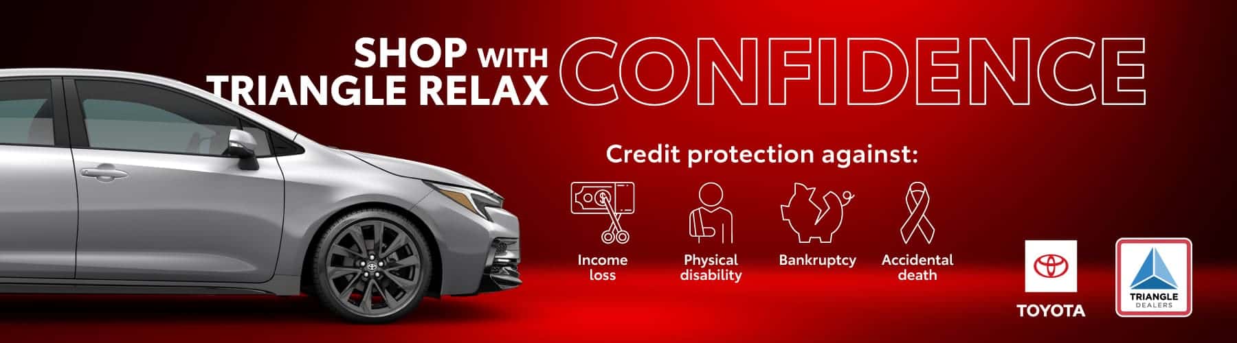 Shop with confidence at Triangle Toyota with Triangle Relax credit protection benefits. Coverage may help protect your vehicle financing in the event of income loss, physical disability, bankruptcy, or accidental death, providing added peace of mind throughout vehicle ownership.